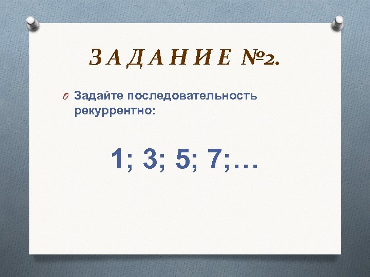 З А Д А Н И Е № 2. O Задайте последовательность рекуррентно: 1;