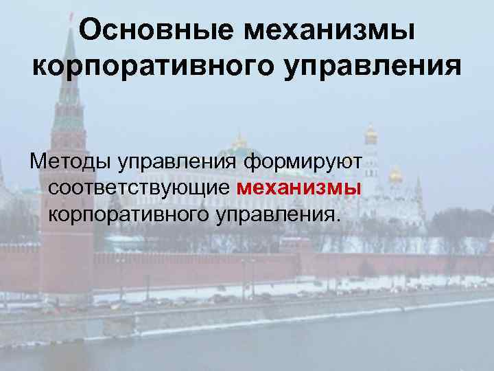 Основные механизмы корпоративного управления Методы управления формируют соответствующие механизмы корпоративного управления. 