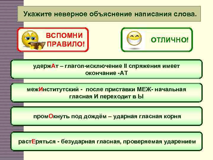 Укажите неверное объяснение написания слова. ВСПОМНИ ПРАВИЛО! ОТЛИЧНО! удерж. Ат – глагол-исключение II спряжения