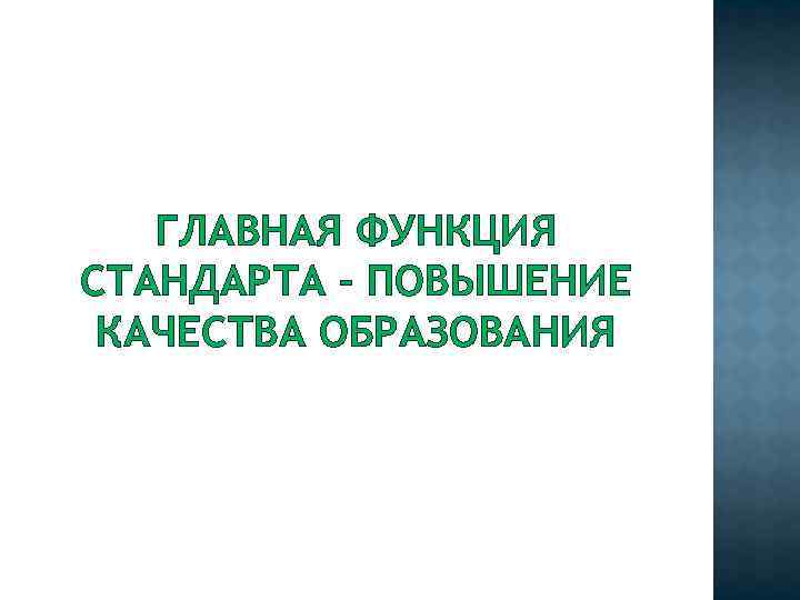ГЛАВНАЯ ФУНКЦИЯ СТАНДАРТА – ПОВЫШЕНИЕ КАЧЕСТВА ОБРАЗОВАНИЯ 