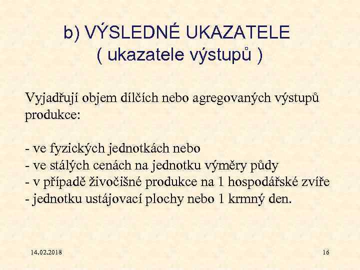 b) VÝSLEDNÉ UKAZATELE ( ukazatele výstupů ) Vyjadřují objem dílčích nebo agregovaných výstupů produkce: