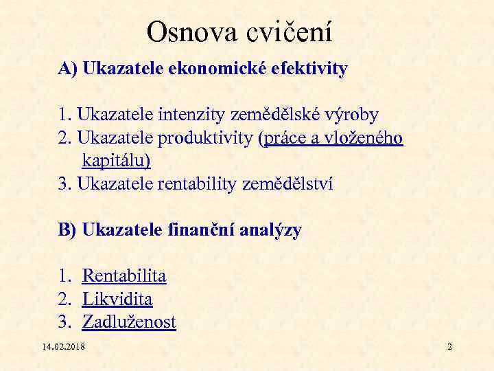 Osnova cvičení A) Ukazatele ekonomické efektivity 1. Ukazatele intenzity zemědělské výroby 2. Ukazatele produktivity