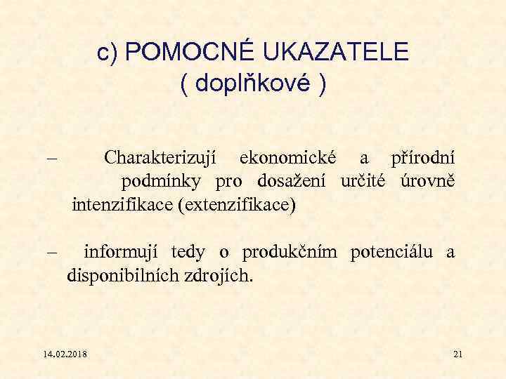 c) POMOCNÉ UKAZATELE ( doplňkové ) – Charakterizují ekonomické a přírodní podmínky pro dosažení