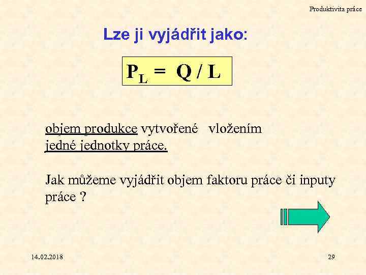 Produktivita práce Lze ji vyjádřit jako: PL = Q / L objem produkce vytvořené