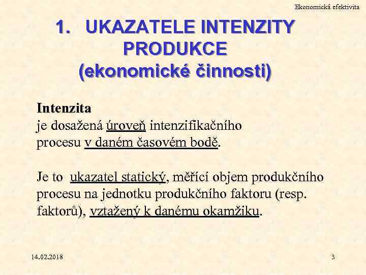 Ekonomická efektivita 1. UKAZATELE INTENZITY PRODUKCE (ekonomické činnosti) Intenzita je dosažená úroveň intenzifikačního procesu