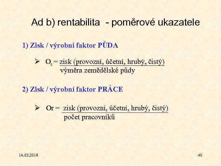 Ad b) rentabilita - poměrové ukazatele 1) Zisk / výrobní faktor PŮDA Ø Or