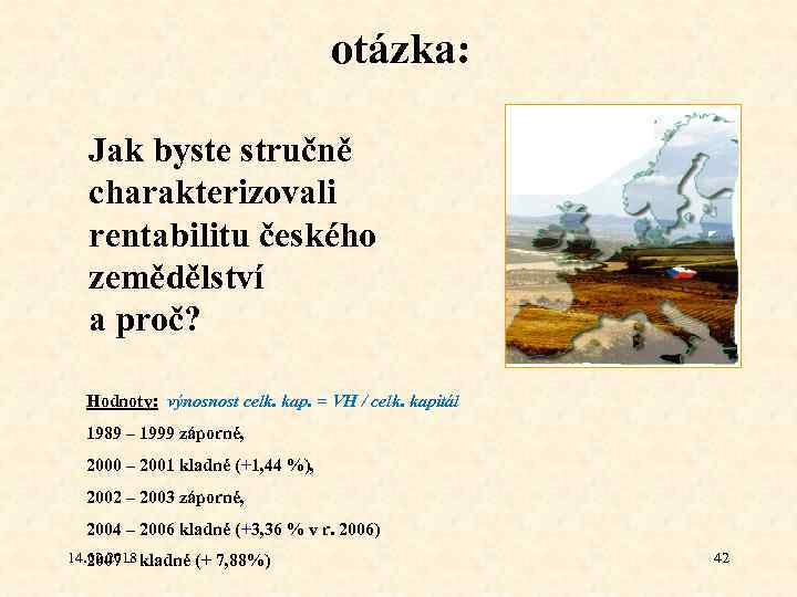 otázka: Jak byste stručně charakterizovali rentabilitu českého zemědělství a proč? Hodnoty: výnosnost celk. kap.