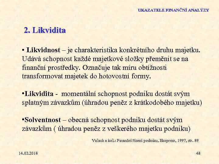 UKAZATELE FINANČNÍ ANALÝZY 2. Likvidita • Likvidnost – je charakteristika konkrétního druhu majetku. Udává