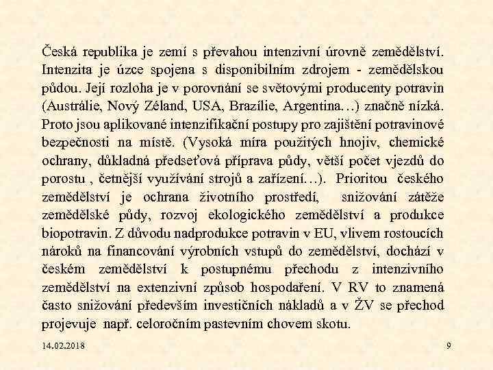 Česká republika je zemí s převahou intenzivní úrovně zemědělství. Intenzita je úzce spojena s