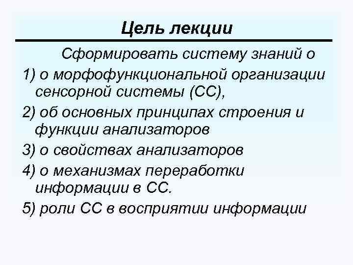 Цель лекции Сформировать систему знаний о 1) о морфофункциональной организации сенсорной системы (СС), 2)