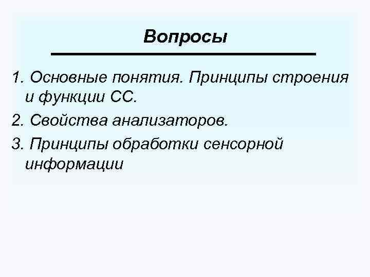 Вопросы 1. Основные понятия. Принципы строения и функции СС. 2. Свойства анализаторов. 3. Принципы