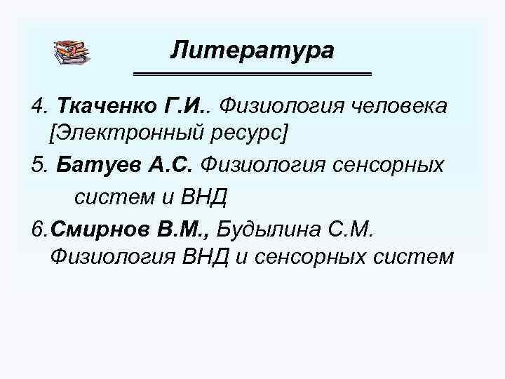 Литература 4. Ткаченко Г. И. . Физиология человека [Электронный ресурс] 5. Батуев А. С.