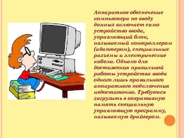 Аппаратное обеспечение компьютера по вводу данных включает само устройство ввода, управляющий блок, называемый контроллером