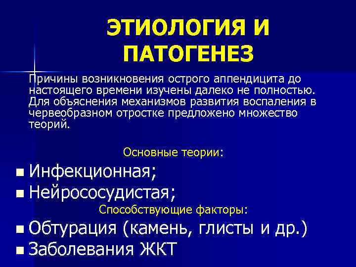 ЭТИОЛОГИЯ И ПАТОГЕНЕЗ Причины возникновения острого аппендицита до настоящего времени изучены далеко не полностью.