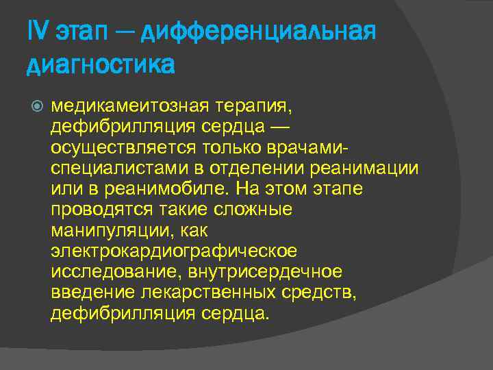 IV этап — дифференциальная диагностика медикамеитозная терапия, дефибрилляция сердца — осуществляется только врачамиспециалистами в