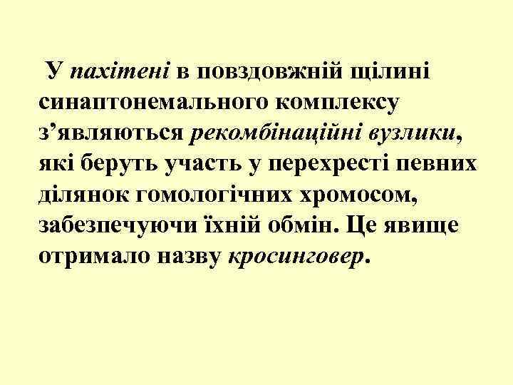  У пахітені в повздовжній щілині синаптонемального комплексу з’являються рекомбінаційні вузлики, які беруть участь