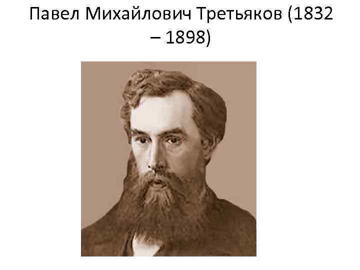 Павел Михайлович Третьяков (1832 – 1898) 