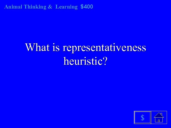 Animal Thinking & Learning $400 What is representativeness heuristic? $ 