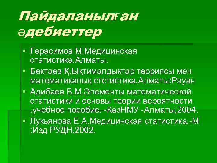 Пайдаланылған әдебиеттер § Герасимов М. Медицинская статистика. Алматы. § Бектаев Қ. Ықтималдыктар теориясы мен
