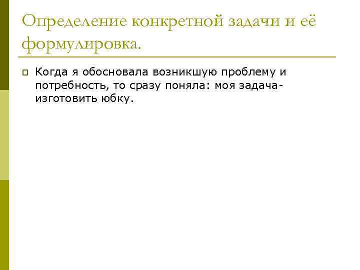 Определение конкретной задачи и её формулировка. p Когда я обосновала возникшую проблему и потребность,