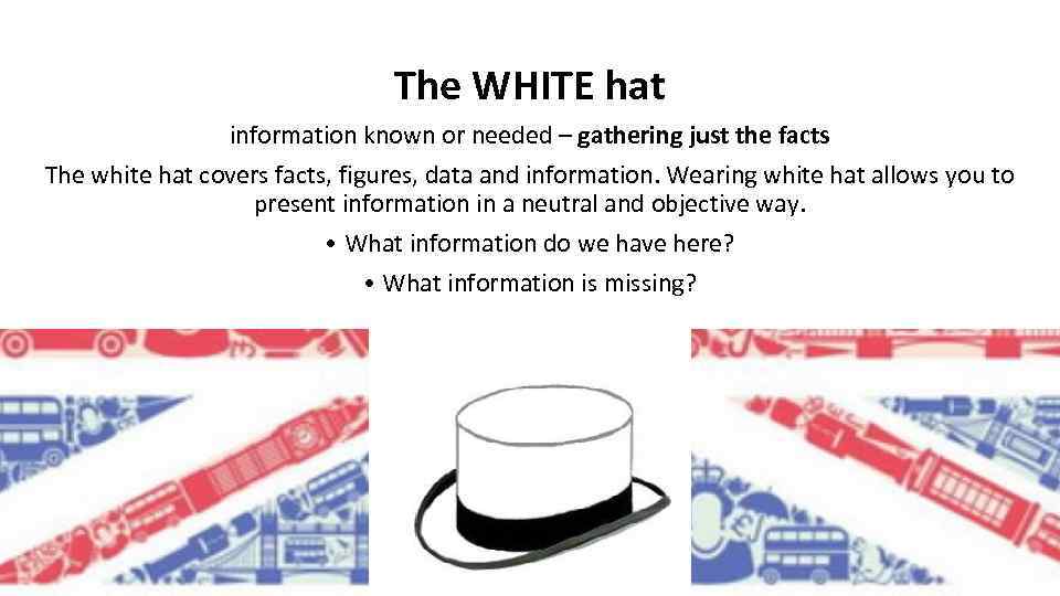 The WHITE hat information known or needed – gathering just the facts The white