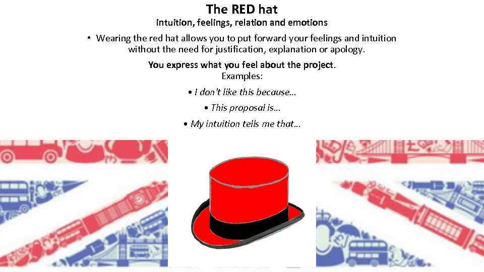 The RED hat intuition, feelings, relation and emotions • Wearing the red hat allows