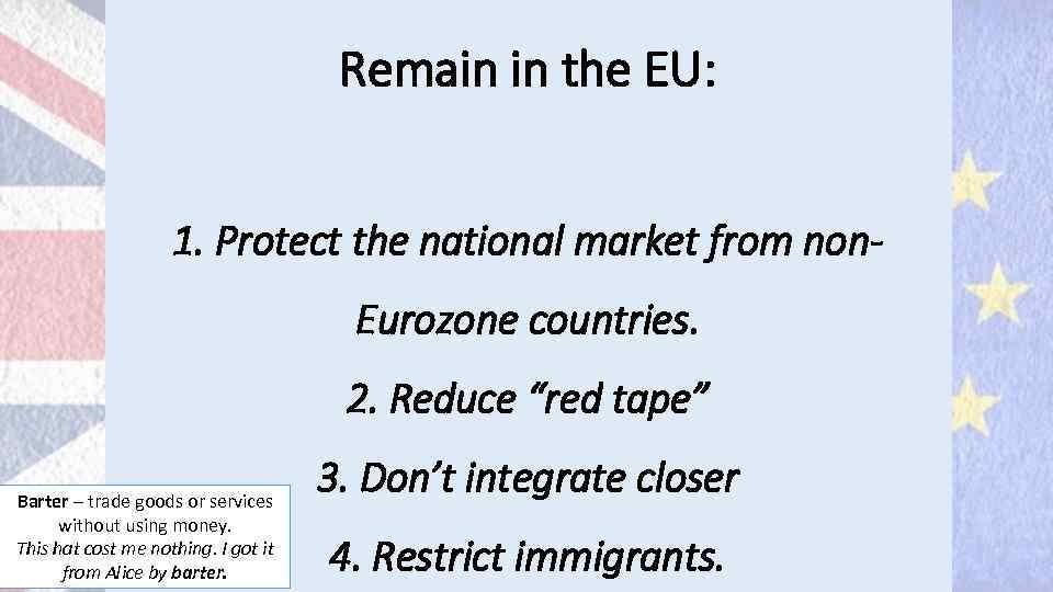 Remain in the EU: 1. Protect the national market from non. Eurozone countries. 2.