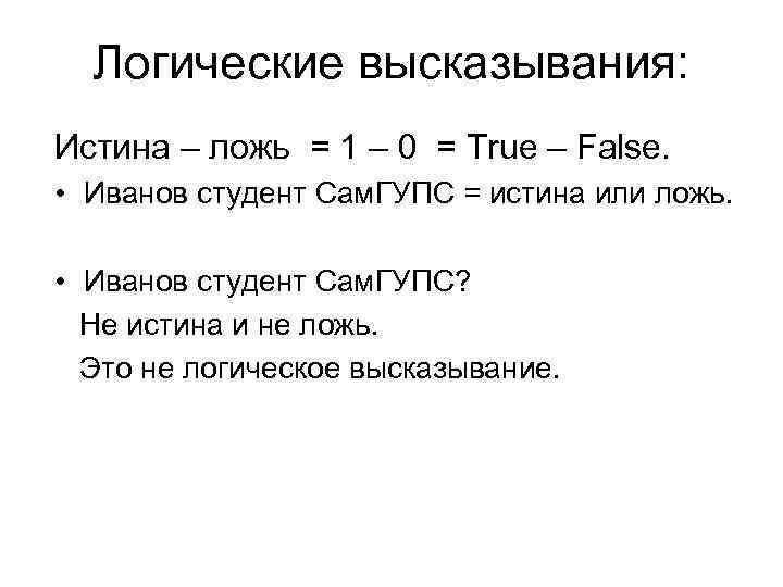 Логические высказывания: Истина – ложь = 1 – 0 = True – False. •