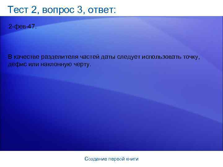 Тест 2, вопрос 3, ответ: 2 -фев-47. В качестве разделителя частей даты следует использовать