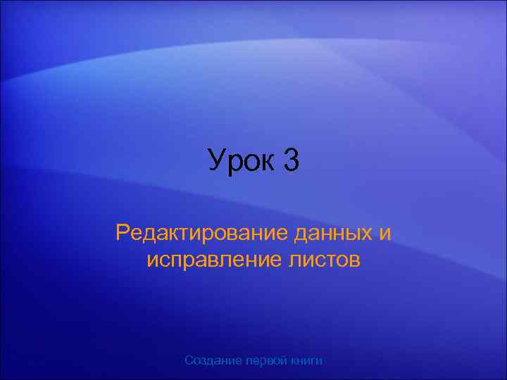 Урок 3 Редактирование данных и исправление листов Создание первой книги 