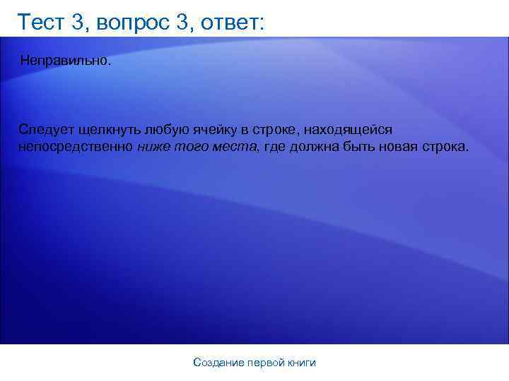 Тест 3, вопрос 3, ответ: Неправильно. Следует щелкнуть любую ячейку в строке, находящейся непосредственно