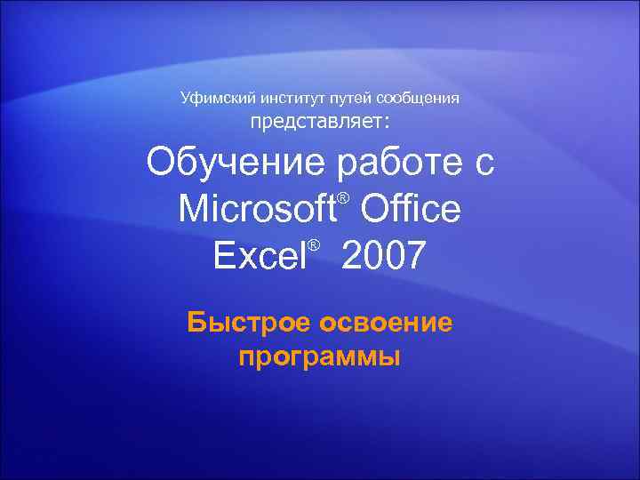 Уфимский институт путей сообщения представляет: Обучение работе с ® Microsoft Office ® Excel 2007