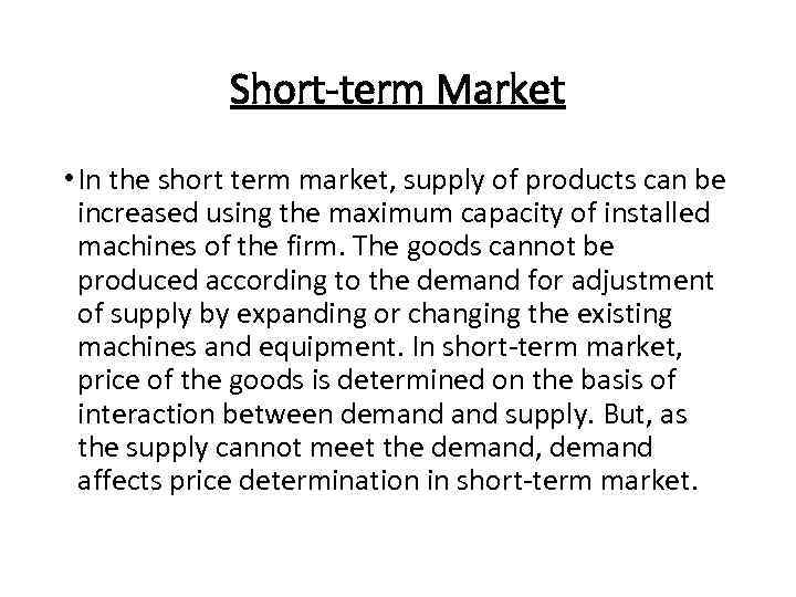 Short-term Market • In the short term market, supply of products can be increased