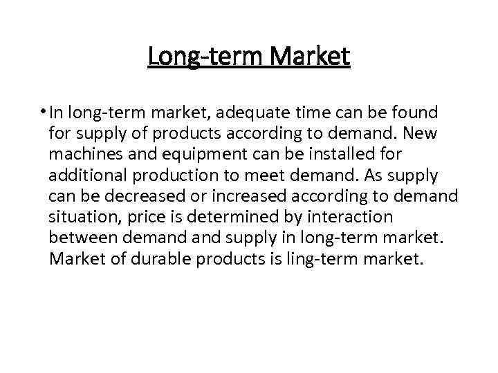 Long-term Market • In long-term market, adequate time can be found for supply of