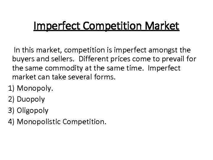 Imperfect Competition Market In this market, competition is imperfect amongst the buyers and sellers.