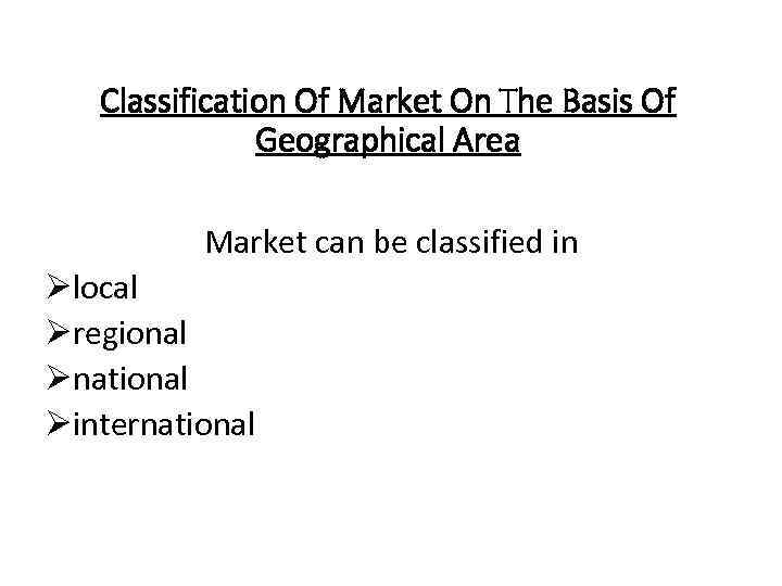 Classification Of Market On The Basis Of Geographical Area Market can be classified in