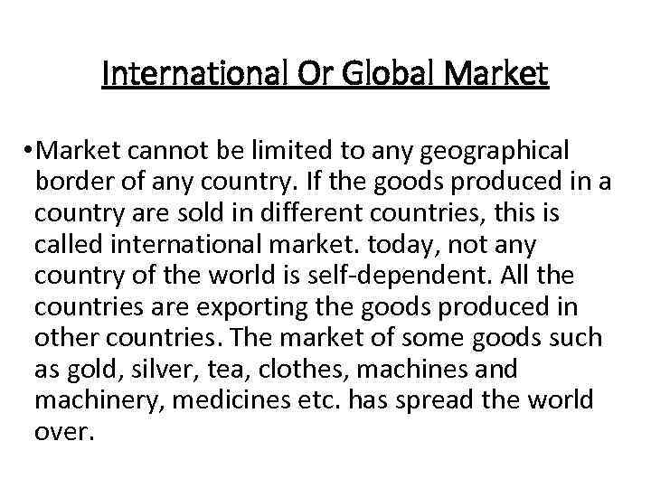 International Or Global Market • Market cannot be limited to any geographical border of