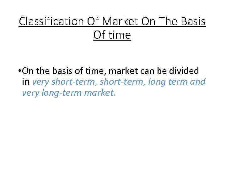 Classification Of Market On The Basis Of time • On the basis of time,