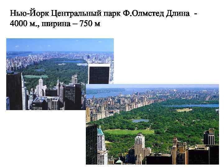 Нью-Йорк Центральный парк Ф. Олмстед Длина - 4000 м. , ширина – 750 м