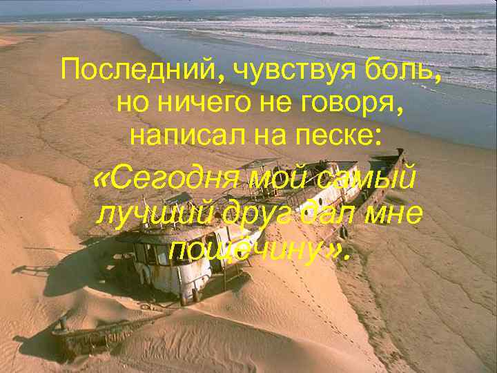 Последний, чувствуя боль, но ничего не говоря, написал на песке: «Сегодня мой самый лучший