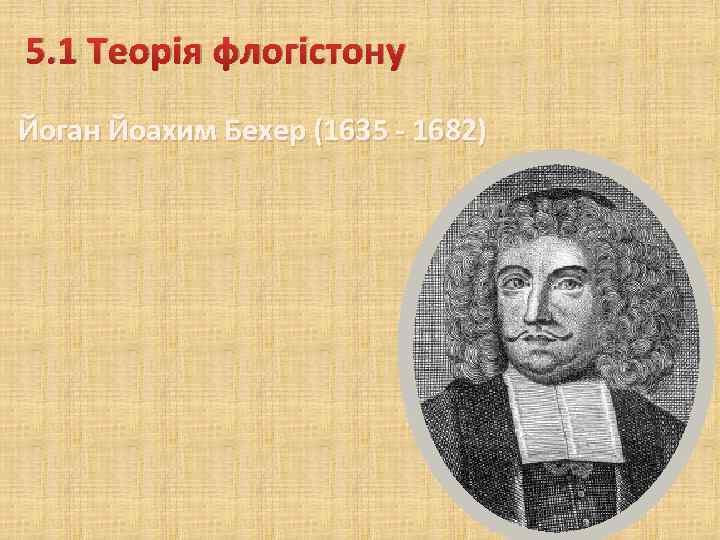 5. 1 Теорія флогістону Йоган Йоахим Бехер (1635 - 1682) 