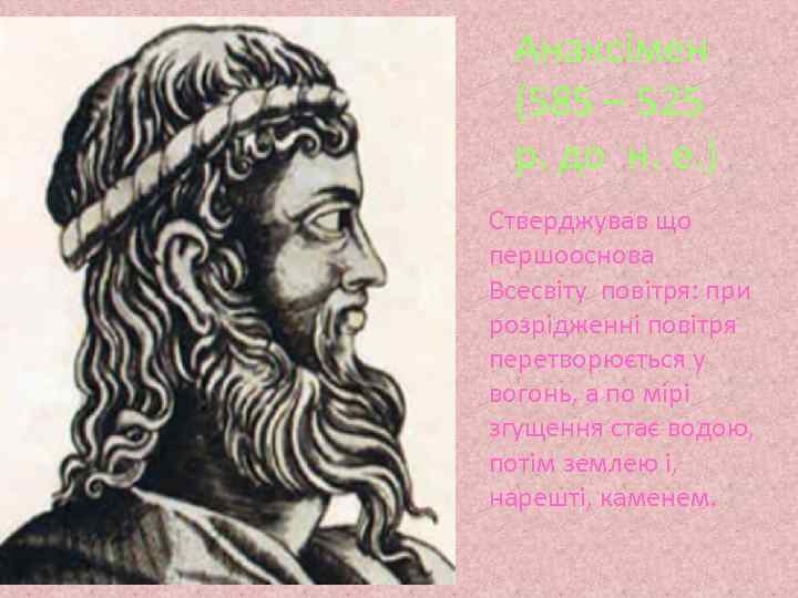 Анаксімен (585 – 525 р. до н. е. ) Стверджував що першооснова Всесвіту повітря:
