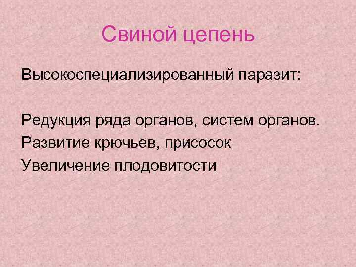 Свиной цепень Высокоспециализированный паразит: Редукция ряда органов, систем органов. Развитие крючьев, присосок Увеличение плодовитости