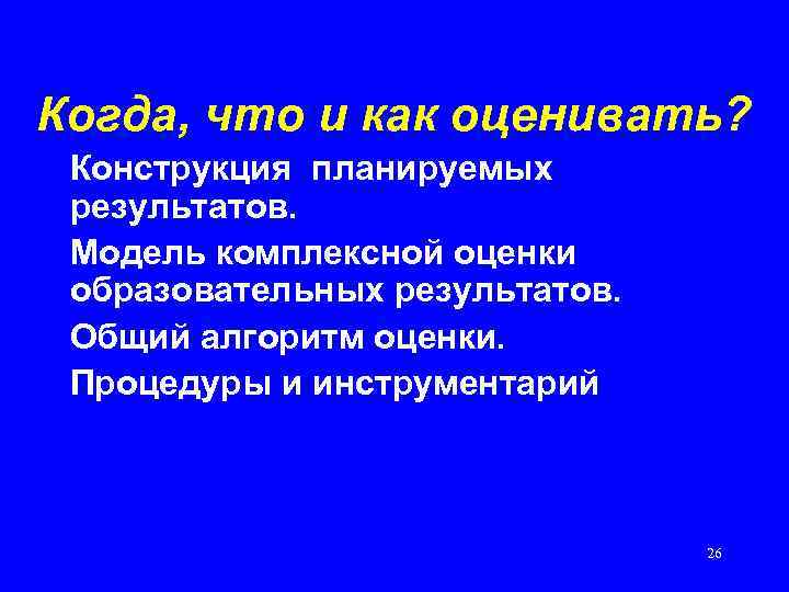 Когда, что и как оценивать? Конструкция планируемых результатов. Модель комплексной оценки образовательных результатов. Общий