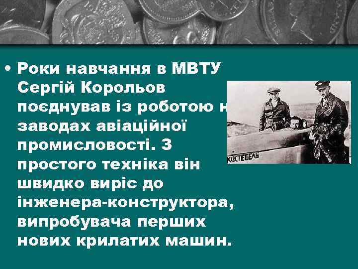  • Роки навчання в МВТУ Сергій Корольов поєднував із роботою на заводах авіаційної