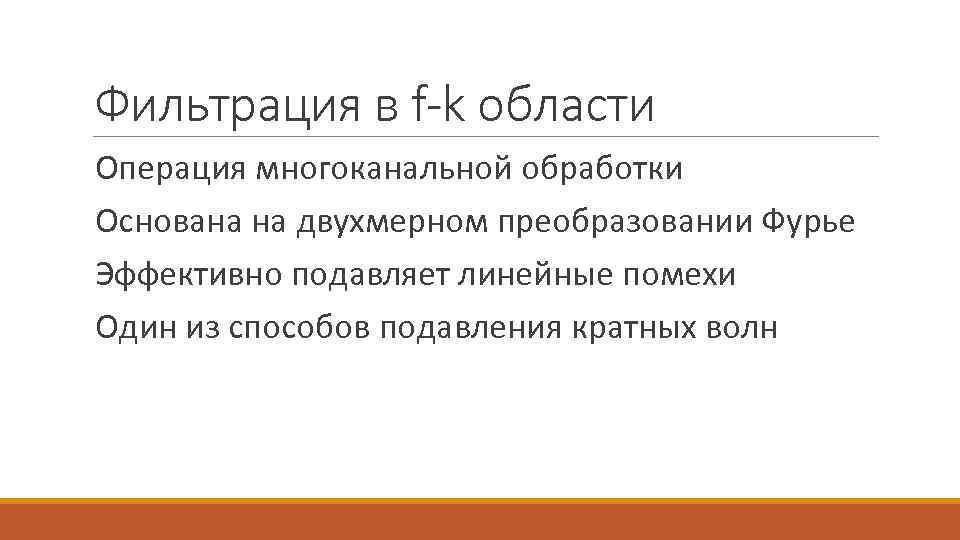 Фильтрация в f-k области Операция многоканальной обработки Основана на двухмерном преобразовании Фурье Эффективно подавляет