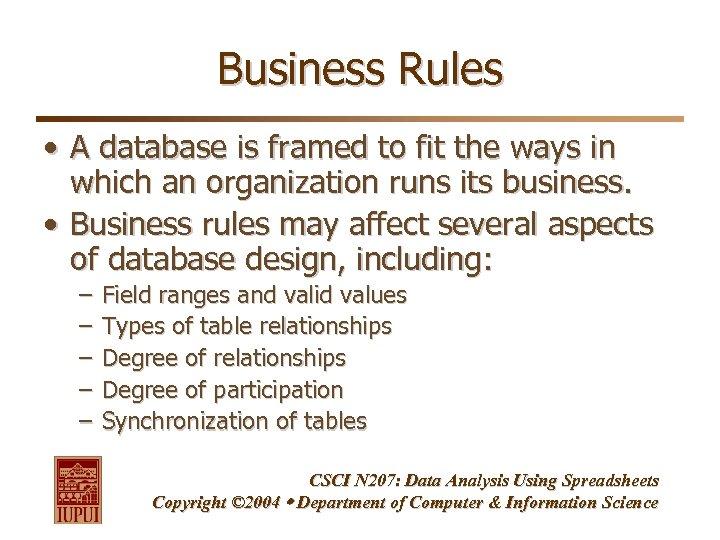 Business Rules • A database is framed to fit the ways in which an