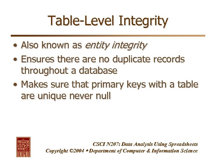 Table-Level Integrity • Also known as entity integrity • Ensures there are no duplicate