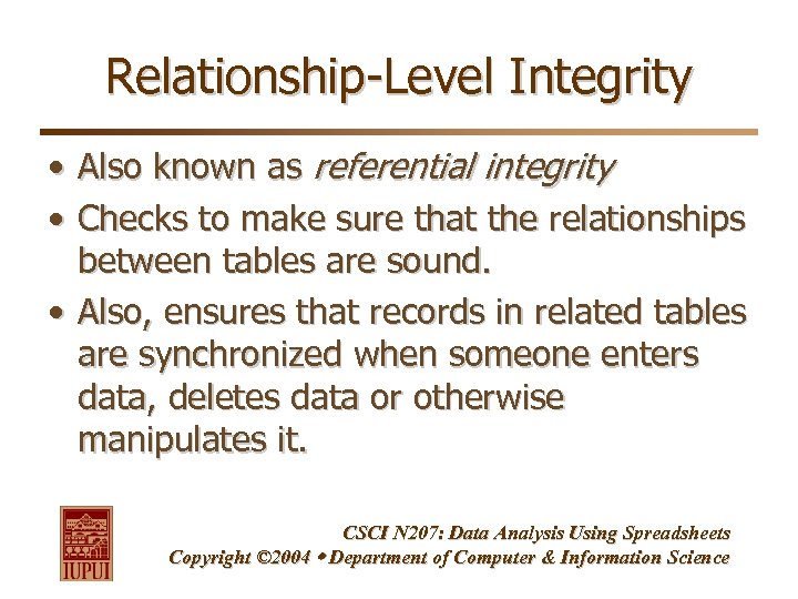 Relationship-Level Integrity • Also known as referential integrity • Checks to make sure that