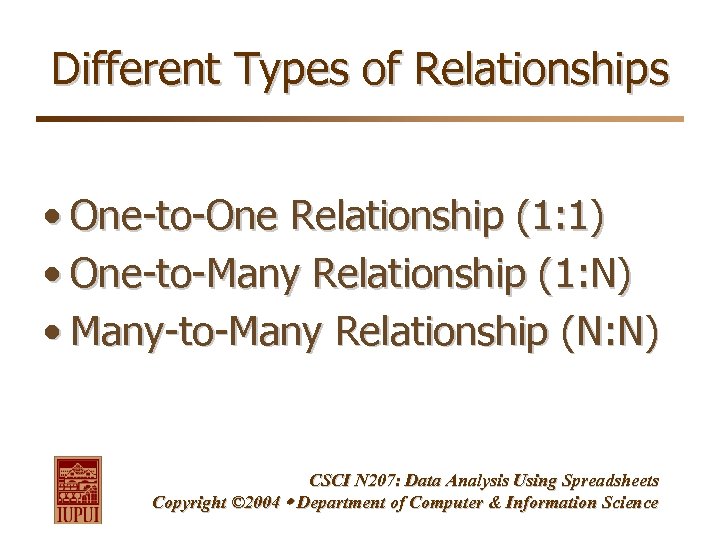 Different Types of Relationships • One-to-One Relationship (1: 1) • One-to-Many Relationship (1: N)